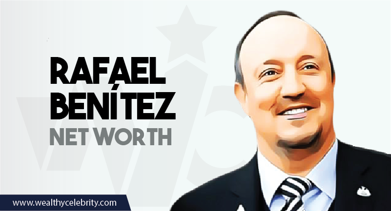 Rafael Benitez- Net Worth