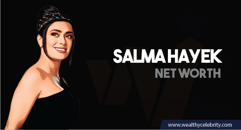 Salma Hayek - Net Worth