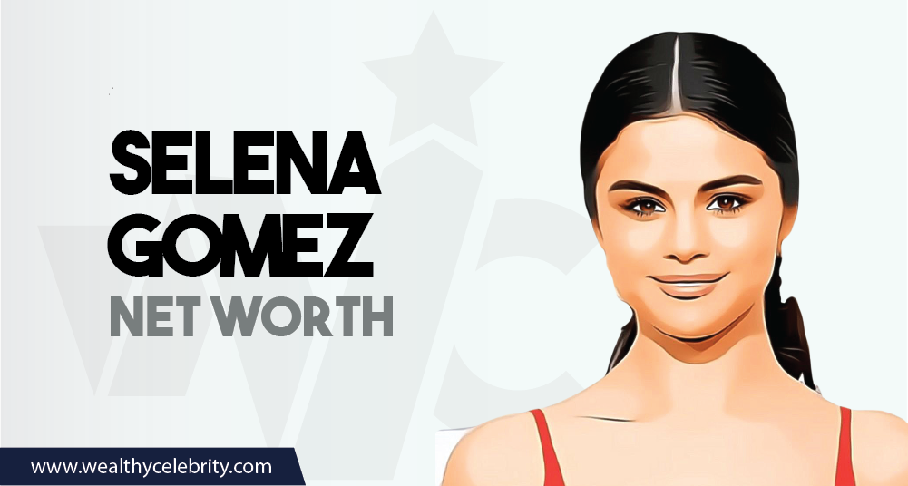Selena Gomez - Net Worth