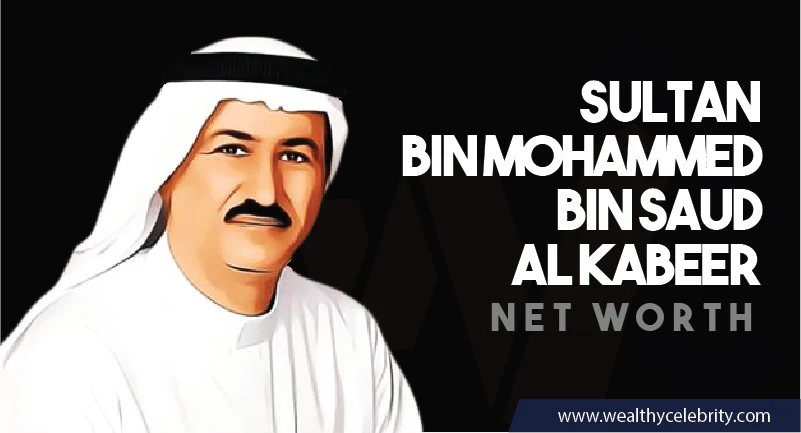 Sultan bin Mohammed Bin Saud Al Kabeer Net Worth