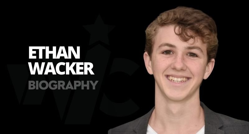 Who is Ethan Wacker? Explore His Age, Net Worth & Everything