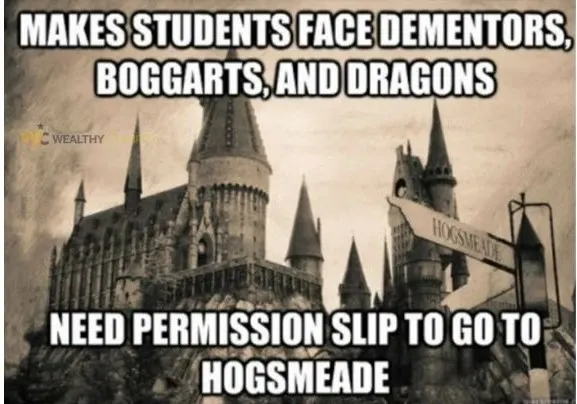 Makes students face Boggarts, dementors, and even dragons need a permission slip to go to Hogsmeade.